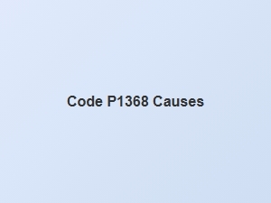 Code P1368 Causes and Solutions