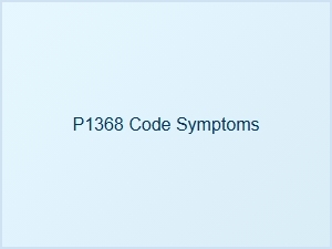 P1368 Code Symptoms and Causes