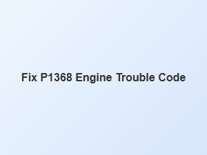 Fix P1368 Engine Trouble Code