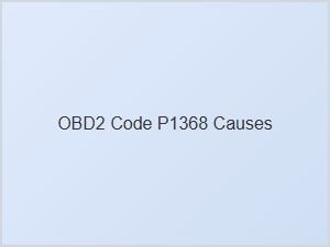 Obd2 Code P1368 Causes and Solutions
